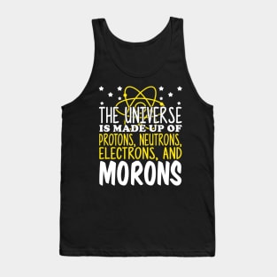 The Universe Is Made Up Of Protons Electrons And Morons Tank Top